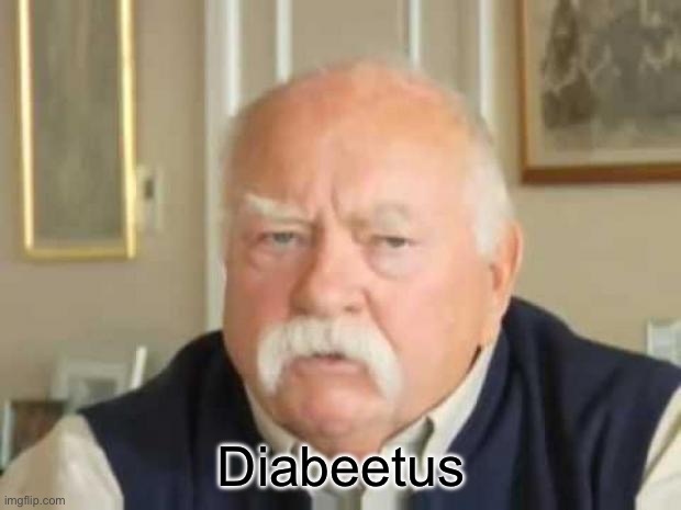 Wilford Brimley | Diabeetus | image tagged in wilford brimley | made w/ Imgflip meme maker