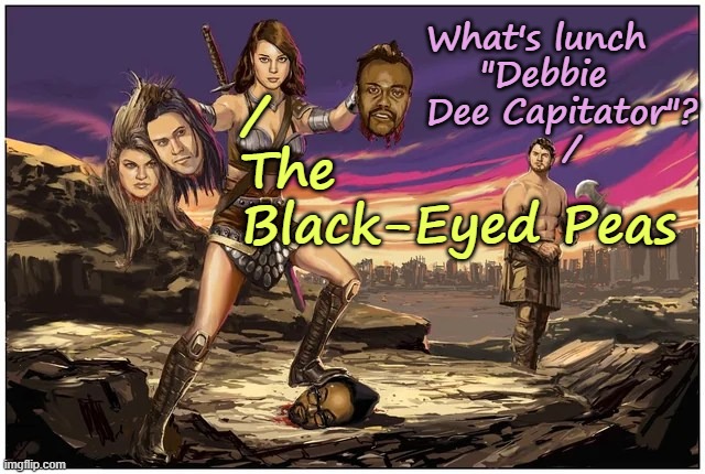 The Black-Eyed Peas | What's lunch     "Debbie Dee Capitator"?           /; /       The            Black-Eyed Peas | image tagged in music,puns,funny af | made w/ Imgflip meme maker