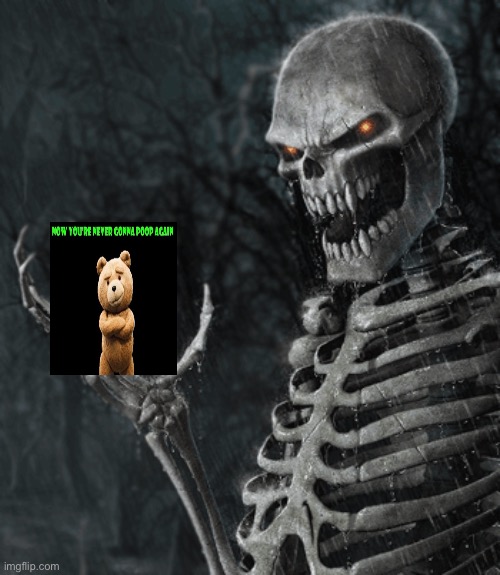 Ted 2 | image tagged in skeleton holding nothing | made w/ Imgflip meme maker