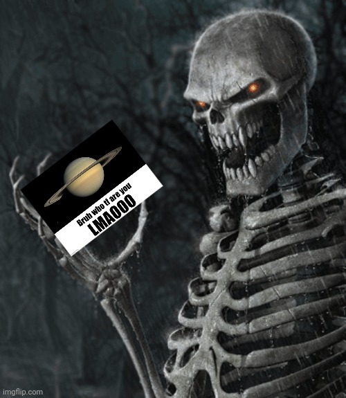 If it don't know who you are, he gon use it on you | image tagged in skeleton holding nothing | made w/ Imgflip meme maker