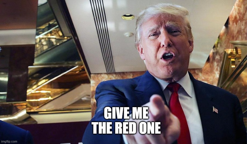 Trump I Want You | GIVE ME THE RED ONE | image tagged in trump i want you | made w/ Imgflip meme maker