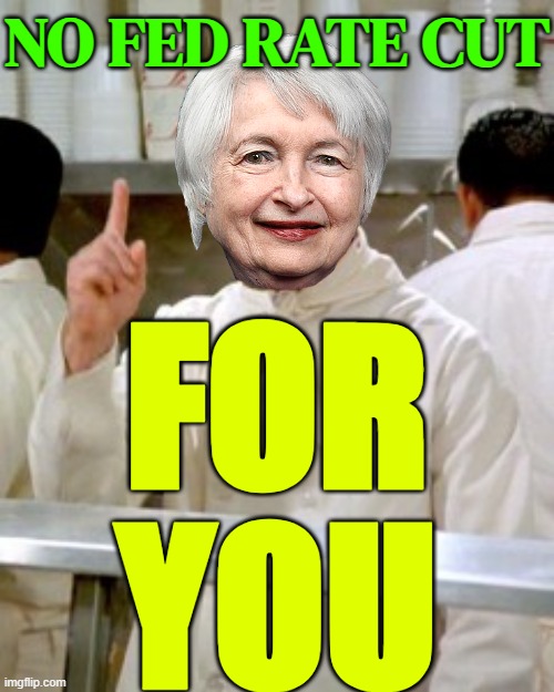 No Fed Rate Cut For You | NO FED RATE CUT; FOR
YOU | image tagged in no soup for you,federal reserve,because capitalism,president_joe_biden,income inequality,communism and capitalism | made w/ Imgflip meme maker