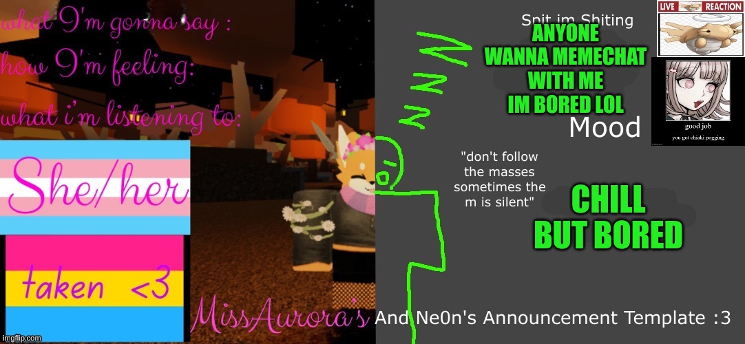 anyone don't matter who lol | ANYONE WANNA MEMECHAT WITH ME IM BORED LOL; CHILL BUT BORED | image tagged in aurora and neon's template | made w/ Imgflip meme maker