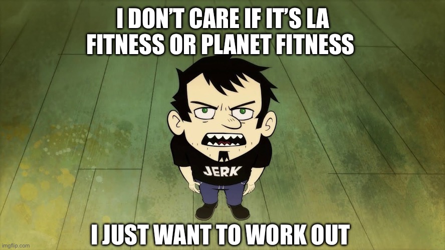 i dont care who the IRS sends | I DON’T CARE IF IT’S LA FITNESS OR PLANET FITNESS; I JUST WANT TO WORK OUT | image tagged in i dont care who the irs sends,memes,gym memes,shitpost,relatable memes,funny memes | made w/ Imgflip meme maker