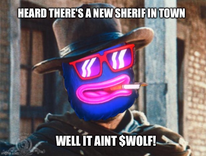 BOLF EASTWOOD NEW SHERIF | HEARD THERE'S A NEW SHERIF IN TOWN; WELL IT AINT $WOLF! | image tagged in bolf eastwood | made w/ Imgflip meme maker