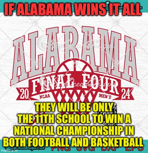 Ten schools have won  both championships ever | IF ALABAMA WINS IT ALL; THEY WILL BE ONLY THE 11TH SCHOOL TO WIN A NATIONAL CHAMPIONSHIP IN BOTH FOOTBALL AND BASKETBALL | image tagged in gifs,ncaa,alabama,championship | made w/ Imgflip meme maker