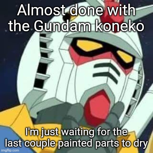 Not quite what I was thinking it'd be, but now that it has a more consistent color-scheme it looks a lot better than before | Almost done with the Gundam koneko; I'm just waiting for the last couple painted parts to dry | image tagged in gundam | made w/ Imgflip meme maker