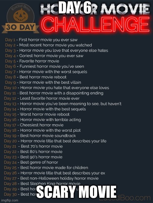 30 day horror movie challenge | DAY 6; SCARY MOVIE | image tagged in 30 day horror movie challenge | made w/ Imgflip meme maker