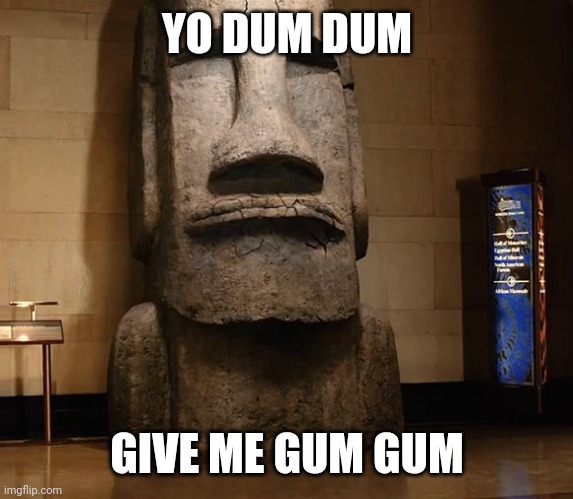 Easter Island Head | YO DUM DUM GIVE ME GUM GUM | image tagged in easter island head | made w/ Imgflip meme maker