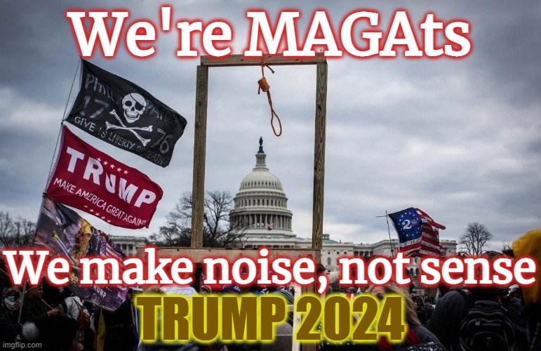 We're MAGAts.  We make noise, not sense Trump 2024 | We're MAGAts; We make noise, not sense; TRUMP 2024 | image tagged in election,republican,treason,traitor,dictator,autocrat | made w/ Imgflip meme maker