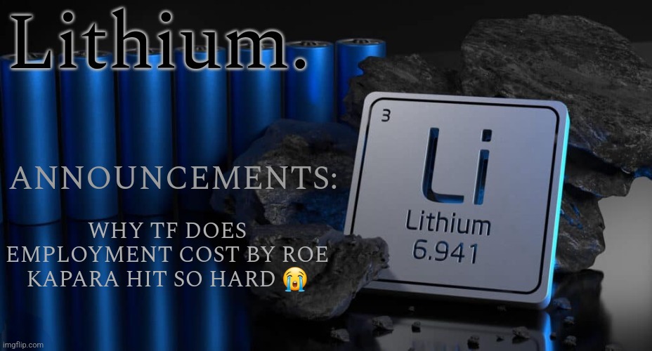 Lithium. announcement template #2 | WHY TF DOES EMPLOYMENT COST BY ROE KAPARA HIT SO HARD 😭; ANNOUNCEMENTS: | image tagged in lithium announcement template 2 | made w/ Imgflip meme maker