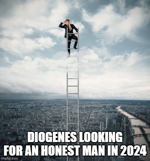 Diogenes looking for an honest man | DIOGENES LOOKING FOR AN HONEST MAN IN 2024 | image tagged in searching,philosophy | made w/ Imgflip meme maker