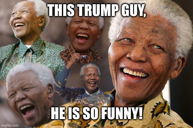 When Trump compares himself to Mandela, Nelson has a good laugh | THIS TRUMP GUY, HE IS SO FUNNY! | image tagged in mandela laughing in quarantine,nelson mandela,donald trump,memes,political prisoner,presidential race | made w/ Imgflip meme maker
