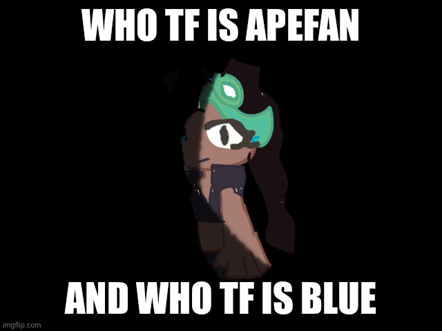 WHO TF IS APEFAN; AND WHO TF IS BLUE | made w/ Imgflip meme maker