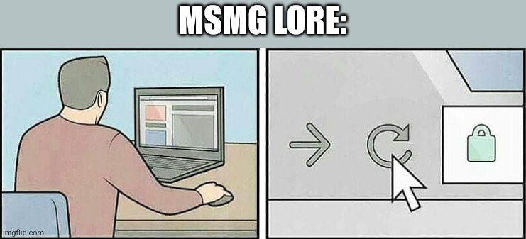 Refresh Button | MSMG LORE: | image tagged in refresh button | made w/ Imgflip meme maker