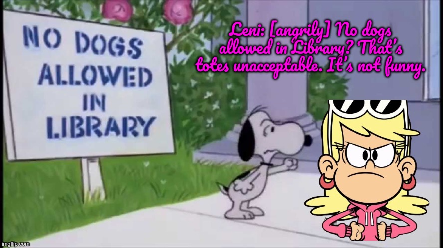 Leni is Totes Mad | Leni: [angrily] No dogs allowed in Library? That’s totes unacceptable. It’s not funny. | image tagged in charlie brown,snoopy,the loud house,deviantart,angry girl,nickelodeon | made w/ Imgflip meme maker