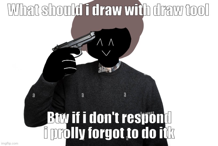 Ben pointing a gun at himself | What should i draw with draw tool; Btw if i don't respond i prolly forgot to do itk | image tagged in ben pointing a gun at himself | made w/ Imgflip meme maker