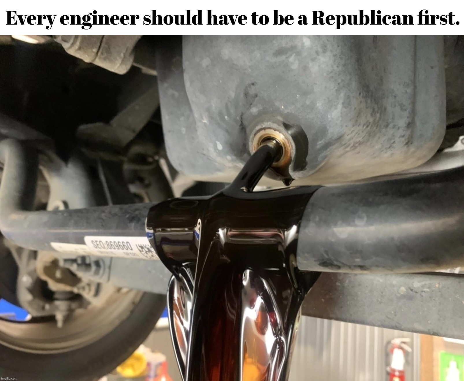 Every engineer should have to be a Republican first. | Every engineer should have to be a Republican first. | image tagged in stupid liberals,goofy stupid liberal college student,special kind of stupid,special education,engineer,never go full retard | made w/ Imgflip meme maker