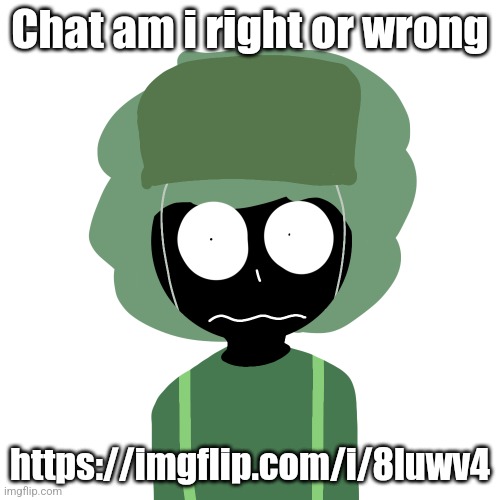 Ermmm....what the ben !! 2 | Chat am i right or wrong; https://imgflip.com/i/8luwv4 | image tagged in ermmm what the ben 2 | made w/ Imgflip meme maker