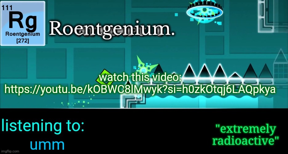 Roentgenium template | watch this video: https://youtu.be/kOBWC8lMwyk?si=h0zkOtqj6LAQpkya; umm | image tagged in roentgenium template | made w/ Imgflip meme maker