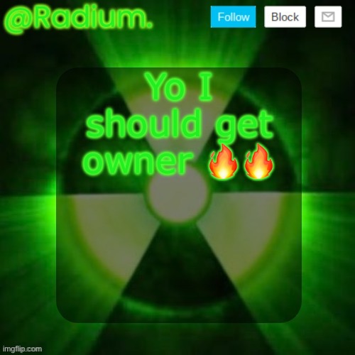 Radium. Template | Yo I should get owner 🔥🔥 | image tagged in radium template | made w/ Imgflip meme maker