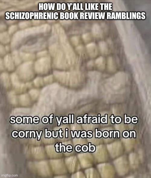 HOW DO Y’ALL LIKE THE SCHIZOPHRENIC BOOK REVIEW RAMBLINGS | made w/ Imgflip meme maker