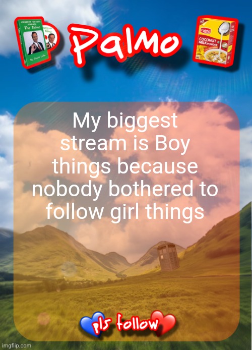 comment and follow pls | My biggest stream is Boy things because nobody bothered to follow girl things | image tagged in comment and follow pls | made w/ Imgflip meme maker