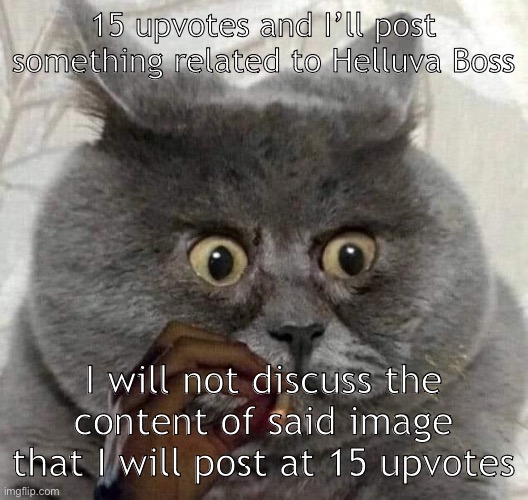 This is real negotiating. | 15 upvotes and I’ll post something related to Helluva Boss; I will not discuss the content of said image that I will post at 15 upvotes | made w/ Imgflip meme maker