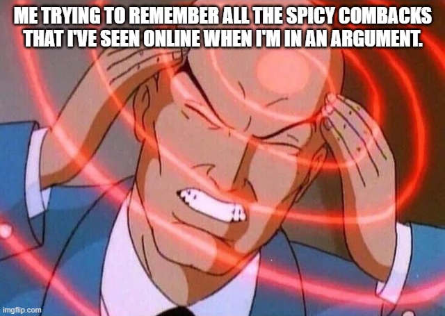 Error 404: No comeback found | ME TRYING TO REMEMBER ALL THE SPICY COMBACKS THAT I'VE SEEN ONLINE WHEN I'M IN AN ARGUMENT. | image tagged in trying to remember | made w/ Imgflip meme maker
