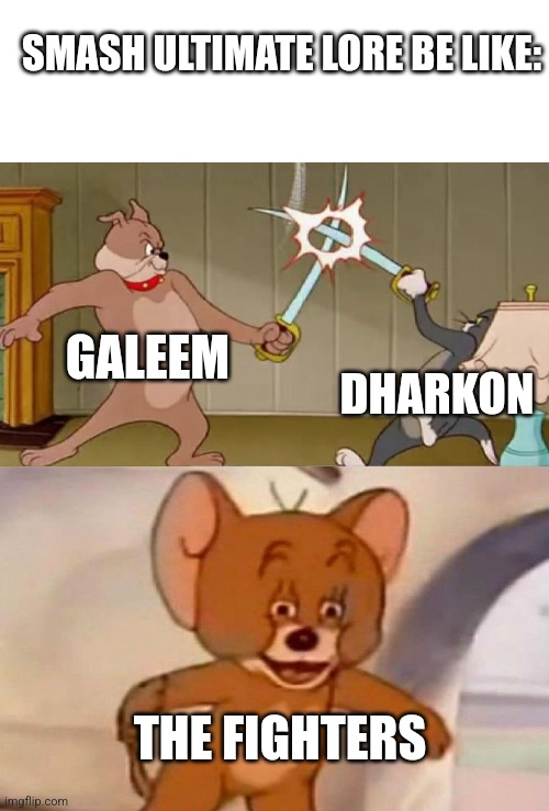 E | SMASH ULTIMATE LORE BE LIKE:; GALEEM; DHARKON; THE FIGHTERS | image tagged in tom and jerry swordfight | made w/ Imgflip meme maker