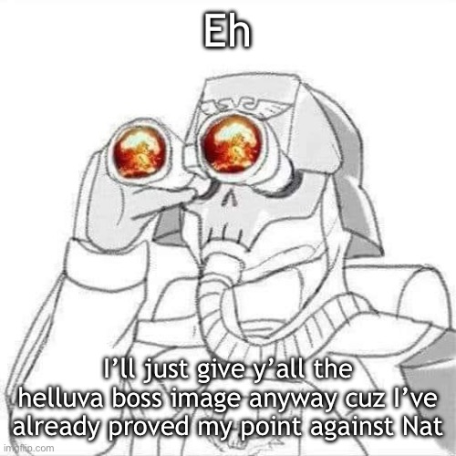 Eh; I’ll just give y’all the helluva boss image anyway cuz I’ve already proved my point against Nat | made w/ Imgflip meme maker