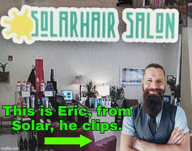 Solar E' Clips | This is Eric, from
Solar, he clips. | image tagged in solar eclipse,barber,clips | made w/ Imgflip meme maker