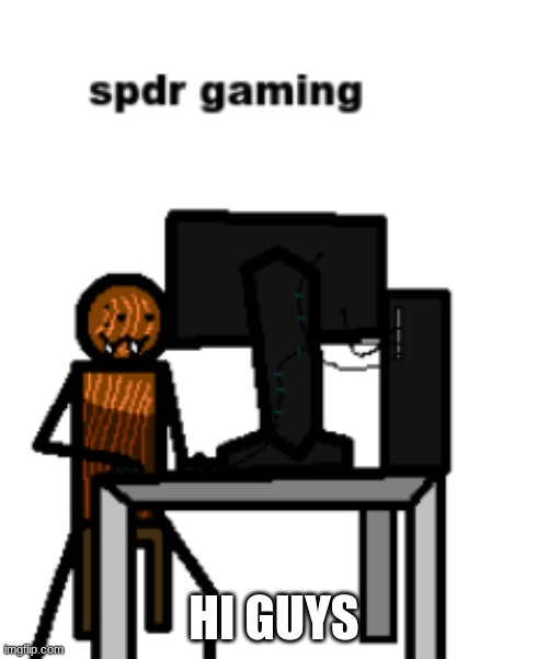 spdr gaming | HI GUYS | image tagged in spdr gaming | made w/ Imgflip meme maker