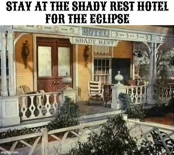 Solar Eclipse | STAY AT THE SHADY REST HOTEL 
FOR THE ECLIPSE | image tagged in solar eclipse,shady rest hotel,hootterville,petticoat junction,green acers,moon shade | made w/ Imgflip meme maker