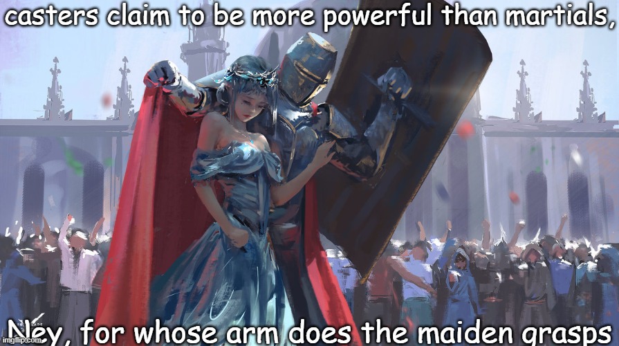 Knight Protecting Princess | casters claim to be more powerful than martials, Ney, for whose arm does the maiden grasps | image tagged in knight protecting princess,wizard | made w/ Imgflip meme maker