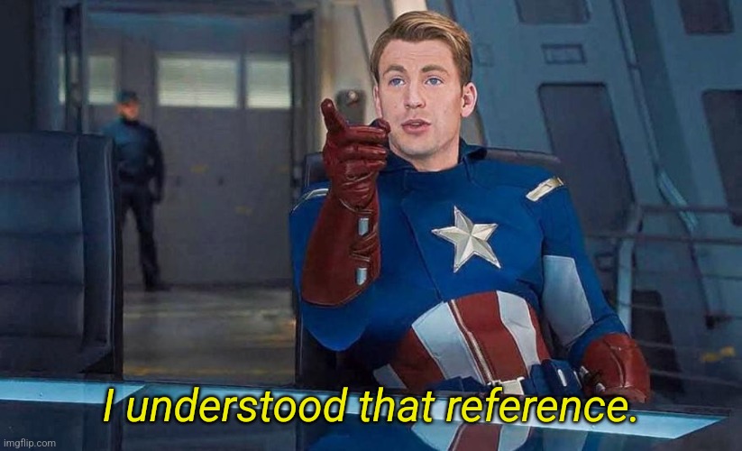 Captain America Understood Reference | I understood that reference. | image tagged in captain america understood reference | made w/ Imgflip meme maker