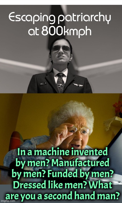 #GirlPower powered by men | In a machine invented by men? Manufactured by men? Funded by men? Dressed like men? What are you a second hand man? | image tagged in grandma finds the internet,feminism,feminist,liberals,politics | made w/ Imgflip meme maker