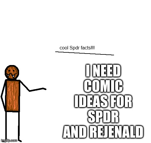 cool spdr facts | I NEED COMIC IDEAS FOR SPDR AND REJENALD | image tagged in cool spdr facts | made w/ Imgflip meme maker