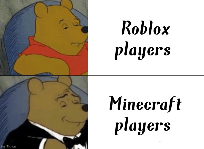 Tuxedo Winnie The Pooh | Roblox players; Minecraft players | image tagged in memes,tuxedo winnie the pooh | made w/ Imgflip meme maker