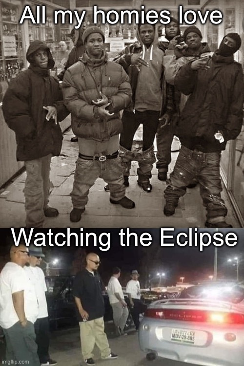 Mitsubishi Eclipse | All my homies love; Watching the Eclipse | image tagged in all my homies love,eclipse | made w/ Imgflip meme maker