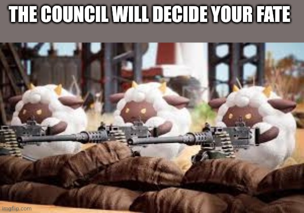 Palworld lamball | THE COUNCIL WILL DECIDE YOUR FATE | image tagged in palworld lamball | made w/ Imgflip meme maker