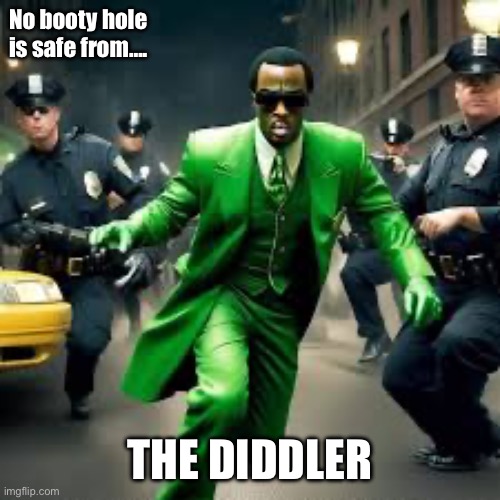 The Diddler on the run | No booty hole is safe from…. THE DIDDLER | image tagged in funny | made w/ Imgflip meme maker