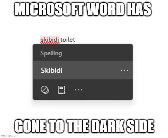 Microsoft has gone to the dark side | MICROSOFT WORD HAS; GONE TO THE DARK SIDE | image tagged in skibidi toilet | made w/ Imgflip meme maker