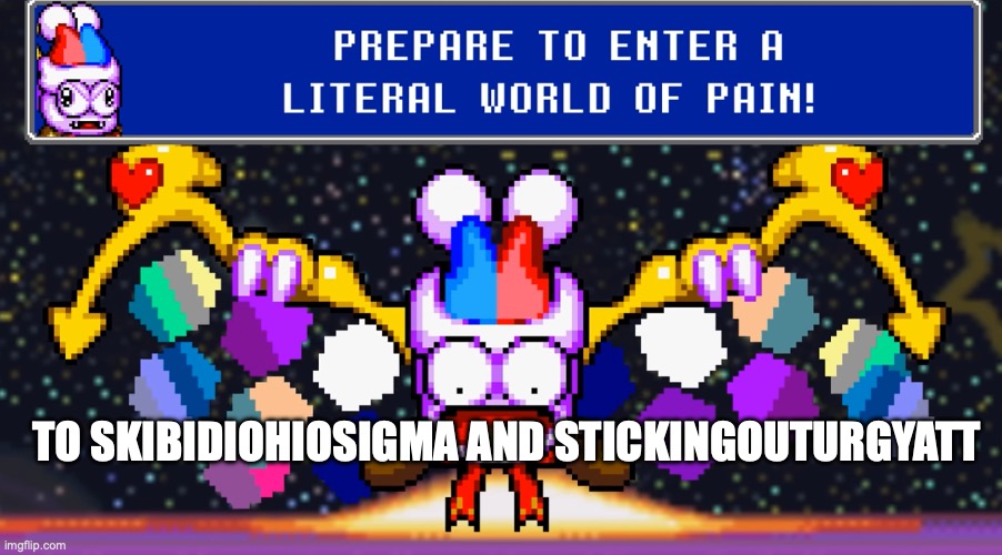 Prepare to enter a literal world of pain | TO SKIBIDIOHIOSIGMA AND STICKINGOUTURGYATT | image tagged in prepare to enter a literal world of pain | made w/ Imgflip meme maker