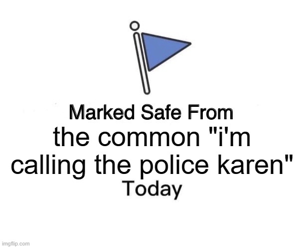Marked Safe From | the common "i'm calling the police karen" | image tagged in memes,marked safe from | made w/ Imgflip meme maker