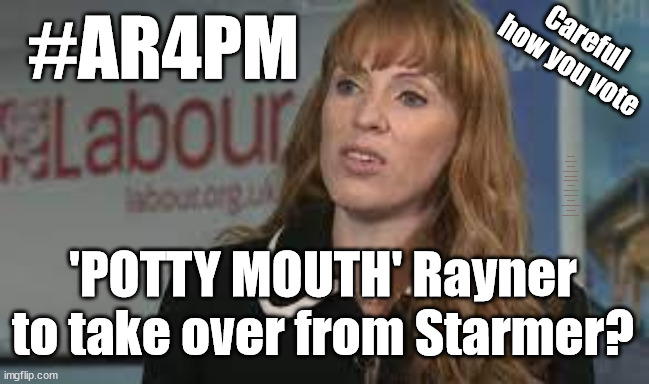 #AR4PM | Careful how you vote; #AR4PM; POTTY MOUTH' Rayner to take over from Starmer? #Starmerout #GetStarmerOut #Labour #AngelaRayner #wearecorbyn #KeirStarmer #DianeAbbott #McDonnell #cultofcorbyn #labourisdead #Momentum #labourracism #socialistsunday #nevervotelabour #socialistanyday #Antisemitism #scum #scummy; 'POTTY MOUTH' Rayner to take over from Starmer? | image tagged in angela rayner labour,illegal immigration,get starmer out,labourisdead,20 mph ulez khan,stop boats rwanda | made w/ Imgflip meme maker