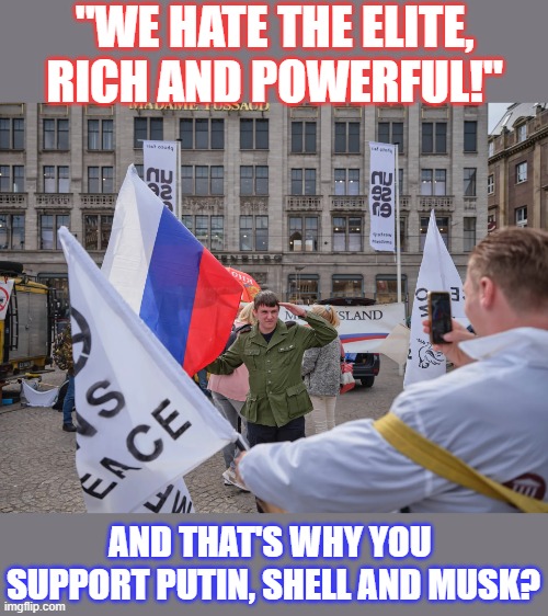 Wappies love to contradict themselves | "WE HATE THE ELITE, RICH AND POWERFUL!"; AND THAT'S WHY YOU 
SUPPORT PUTIN, SHELL AND MUSK? | image tagged in russia,protesters,elite,covidiots,wappies,stupid people | made w/ Imgflip meme maker