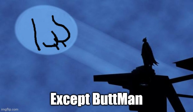 batman signal | Except ButtMan | image tagged in batman signal | made w/ Imgflip meme maker