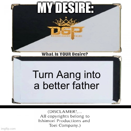 Every Avatar the last Airbender fans after watching the Legend of Korra | MY DESIRE:; Turn Aang into a better father | image tagged in kamen rider geats desire card | made w/ Imgflip meme maker