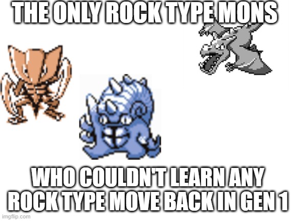 they could't even learn Rock Slide | THE ONLY ROCK TYPE MONS; WHO COULDN'T LEARN ANY ROCK TYPE MOVE BACK IN GEN 1 | image tagged in blank white template,pokemon,pokemon memes,nintendo,game logic,pokemon logic | made w/ Imgflip meme maker
